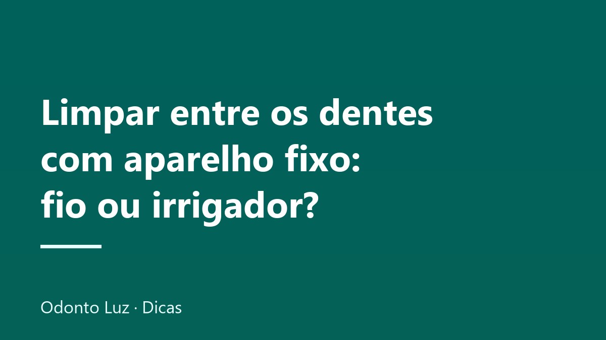 Limpar entre os dentes com aparelho fixo: fio ou irrigador?